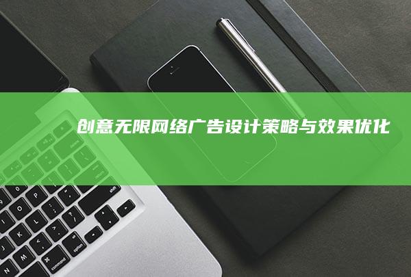 创意无限：网络广告设计策略与效果优化